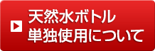 天然水ボトル単独使用について