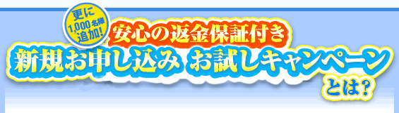 「安心の返金保証付・新規お申し込み お試しキャンペーン」とは?