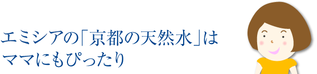 エミシアの「京都の天然水」はママにもぴったり