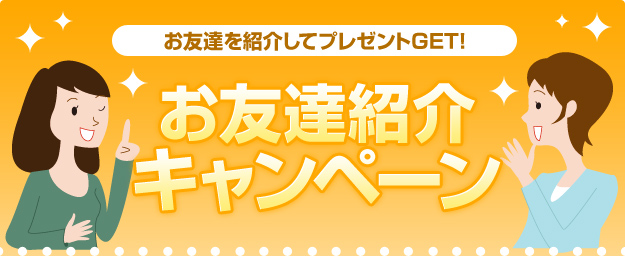 【お友達を紹介してプレゼントGET！】お友達紹介キャンペーン