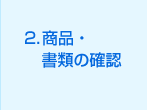 2．商品・書類の確認