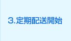 3．定期配送開始