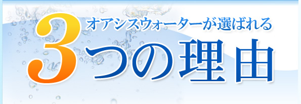 オアシスウォーターが選ばれる3つの理由