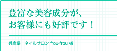 『豊富な美容成分がお客様にも好評です！』兵庫県 ネイルサロン frou-frou 様